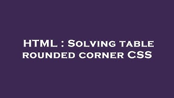 HTML : Solving table rounded corner CSS