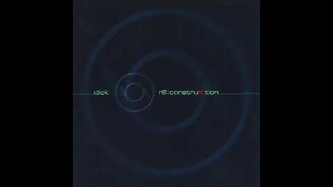 .click. - rE:construK tion (Full Album)