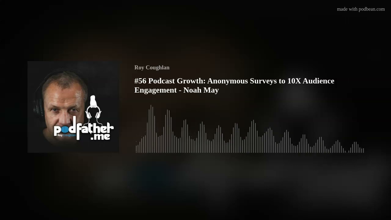 #56 Podcast Growth: Anonymous Surveys to 10X Audience Engagement - Noah May