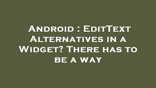 Android : EditText Alternatives in a Widget? There has to be a way