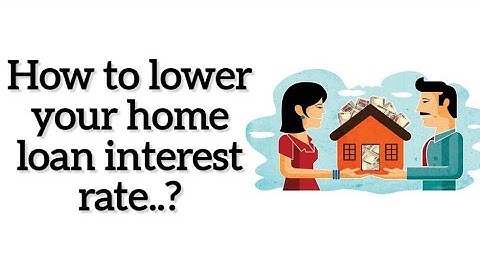 How to lower your home loan interest rate.?