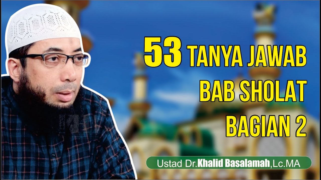 53 TANYA JAWAB SEPUTAR SHOLAT | Ustadz Khalid Basalamah Hafidzahullah