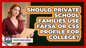 Should Private School Families Use FAFSA Or CSS Profile For College? - Private Schools America