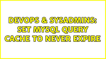 DevOps & SysAdmins: Set mysql query cache to never expire (2 Solutions!!)