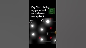 Day 39 of playing our game until we make our money back!