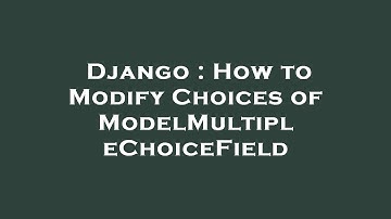 Django : How to Modify Choices of ModelMultipleChoiceField