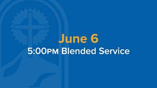 Saturday, June 6 | 5:00pm Blended Service