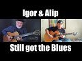 Still Got The Blues (GARY MOORE) - Igor & Alip (BATAGOR) - fingerstyle guitar collaboration