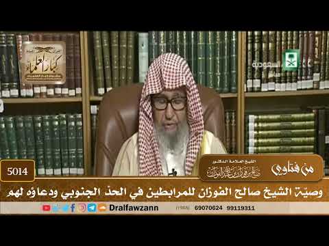 [5014] وصيّة الشيخ صالح الفوزان للمرابطين في الحدّ الجنوبي ودعاؤه لهم - صالح الفوزان