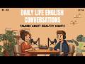 Learn English Podcast: Healthy Habits &amp; Daily Routine (B1 vs B2 Listening Practice) - Ep 114