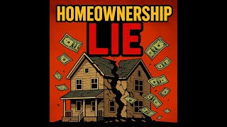 The Homeownership Lie That CAN Destroy Wealth