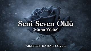Seni Seven Öldü (Murat Yıldız) Arabesk Damar Cover 💔