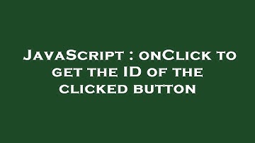 JavaScript : onClick to get the ID of the clicked button