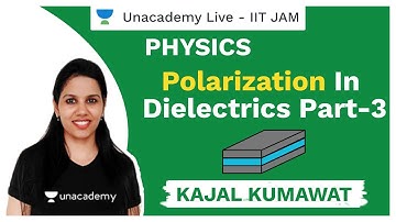 Polarization in Dielectrics Part-3 | Kajal | JAM 2021 | Unacademy Live
