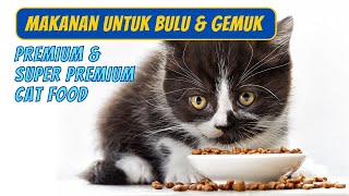 Makanan Kucing Yang Bagus Untuk Bulu & Gemuk (Premium Cat Food & Super Premium Cat Food)