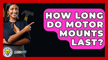 How Long Do Motor Mounts Last? - LearnToDIY360.com