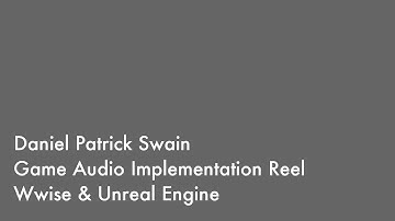 Daniel Patrick Swain - Game Audio Implementation Reel - Wwise & Unreal