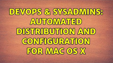 DevOps & SysAdmins: Automated distribution and configuration for Mac OS X (3 Solutions!!)