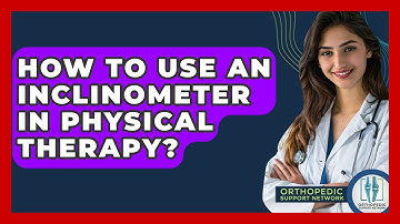 How To Use An Inclinometer In Physical Therapy? - Orthopedic Support Network
