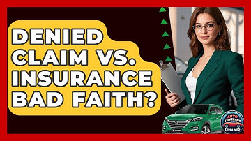 Denied Claim Vs. Insurance Bad Faith? - Auto Coverage Explained