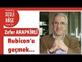 Zafer Arapkirli ''Rubicon’u geçmek...'' - Sesli Köşe Yazısı 12 Şubat 2022 #Cumartesi #Makale
