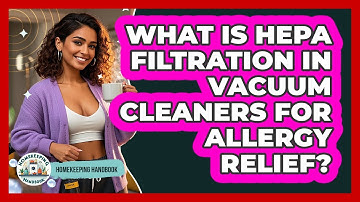 What Is HEPA Filtration In Vacuum Cleaners For Allergy Relief? - Homekeeping Handbook