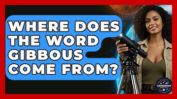 Where Does The Word Gibbous Come From? - Astronomy Made Simple