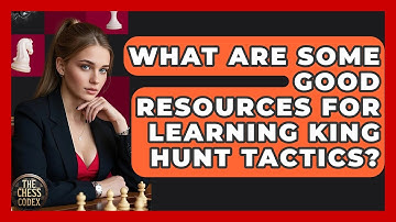 What Are Some Good Resources For Learning King Hunt Tactics? - The Chess Codex
