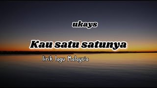 UKAYS - KAU SATU SATUNYA || lirik (lirik lagu Malaysia)