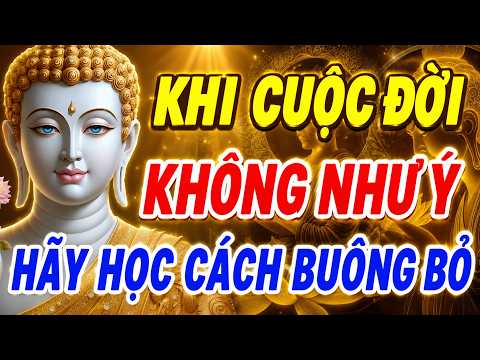 Phật Dạy  - Khi Cuộc Đời Không Như Ý – Học Cách Buông Bỏ Để Tâm Bình Yên, Hạnh Phúc