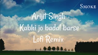 Arijit Sing - Kabhi Jo Badal Barse ( Lofi Remix ) || Lyrics video || Smoke Tube