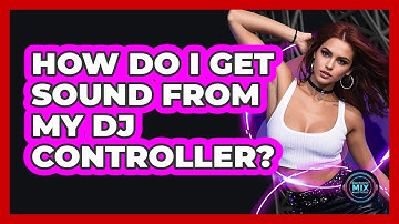 How Do I Get Sound From My DJ Controller? - Electronic Mix Masters