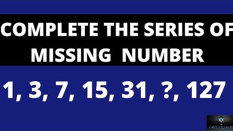 COMPLETE THE SERIES OF MISSING  NUMBER 1, 3, 7, 15, 31, ?, 127