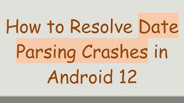How to Resolve Date Parsing Crashes in Android 12