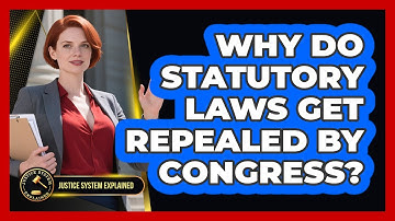 Why Do Statutory Laws Get Repealed By Congress? - Justice System Explained