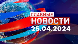 Главные Новости 25.04.2024