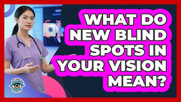 What Do New Blind Spots In Your Vision Mean?