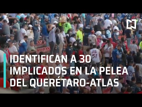 Identifican a 30 implicados por las agresiones en el partido Querétaro Atlas - Las Noticias