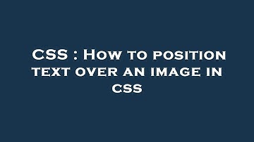 CSS : How to position text over an image in css