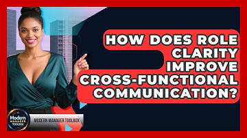 How Does Role Clarity Improve Cross-functional Communication? - Modern Manager Toolbox