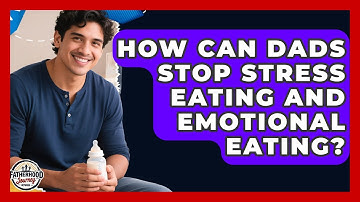 How Can Dads Stop Stress Eating And Emotional Eating? - Fatherhood Journey Network