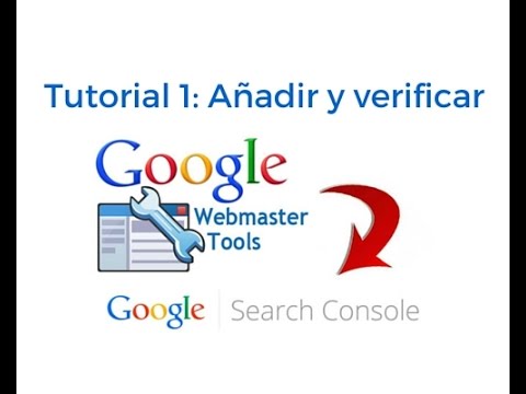 Tutorial 1: Google Webmaster Tools - Search Console: para qué sirve, cómo añadir y verificar una web