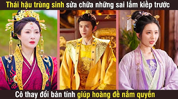 Thái hậu trùng sinh sửa chữa những sai lầm kiếp trước, cô thay đổi bản tính giúp hoàng đế nắm quyền