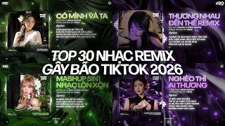 TOP 30 NHẠC REMIX GÂY BÃO TIKTOK 2026: Có Mình Và Ta, Thương Nhau Đến Thế, Nghèo Thì Ai Thương