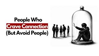 Psychology of People Who Crave Connection (But Avoid People)