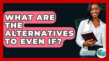 What Are The Alternatives To Even If? - The Language Library