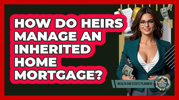 How Do Heirs Manage An Inherited Home Mortgage?