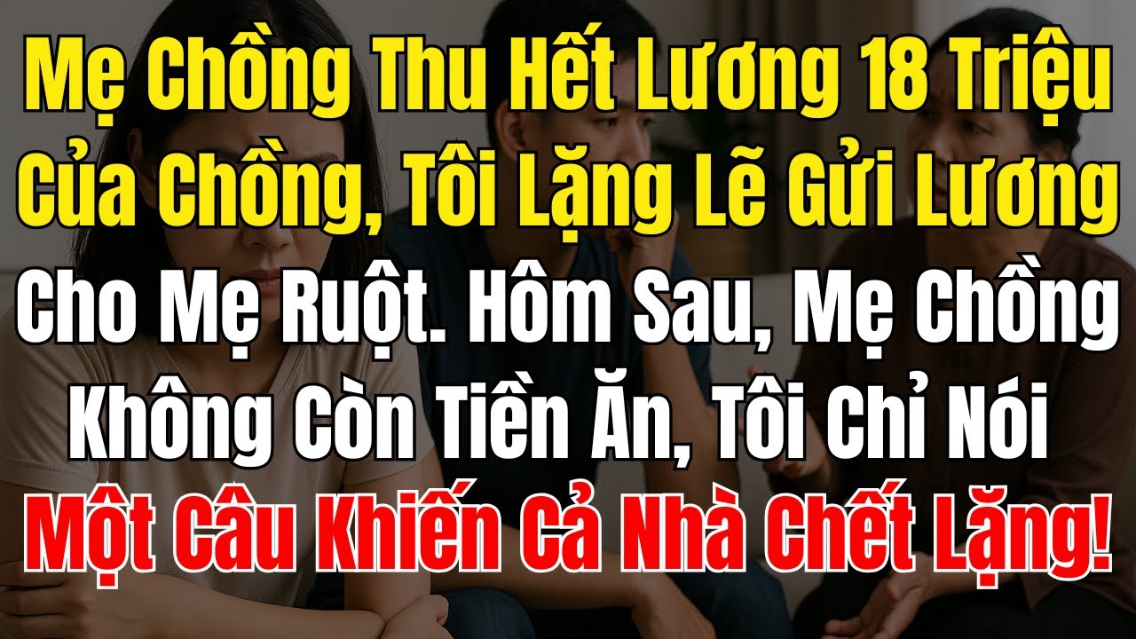 Mẹ Chồng Thu Hết Lương 18 Triệu Của Chồng, Tôi Lặng Lẽ Gửi Lương Cho Mẹ Ruột  Hôm Sau, Mẹ Chồng