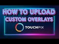 How To Upload Custom Overlays Into Touchpix