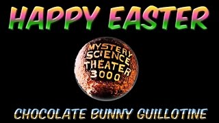 MST3K ~ The Chocolate Bunny Guillotine